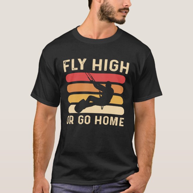 Fly High Or Go Home Kitesurfing and Kiteboarding T-Shirt (Vorderseite)