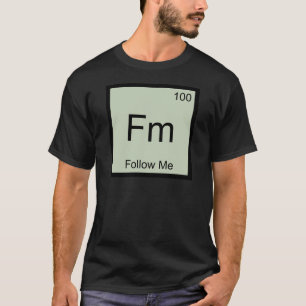 Fm - Follow Me Chemie-Element-Symbol Lustiges T-Sh T-Shirt