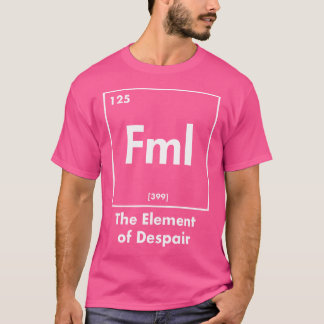 Fml Das Element Der Verzweiflung Lustiges Internet T-Shirt