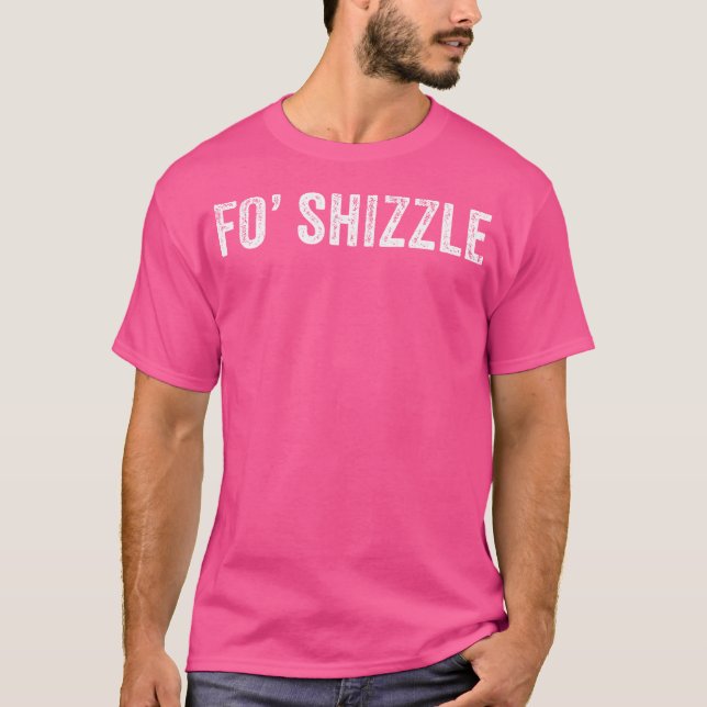 Fo Shizzle Funny Sarcastic Novelty Gangster Angesa T-Shirt (Vorderseite)