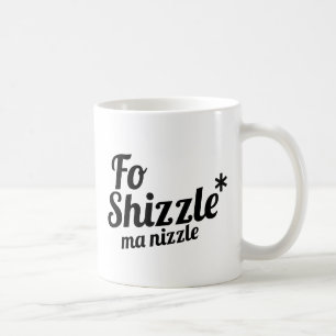 FO Shizzle, MA nizzle Tasse