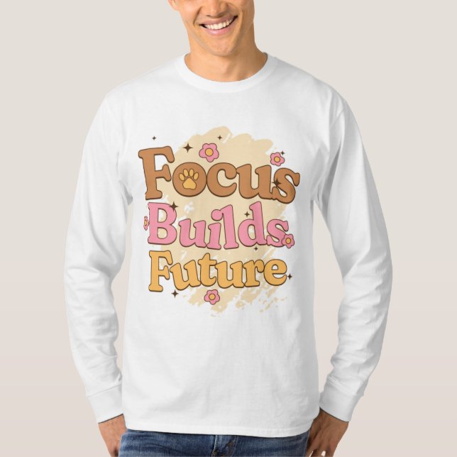 Focus Builds Future Student Motivation T-Shirt (Vorderseite)