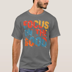 Focus on the Good Colorful Motivation Quote Work T-Shirt