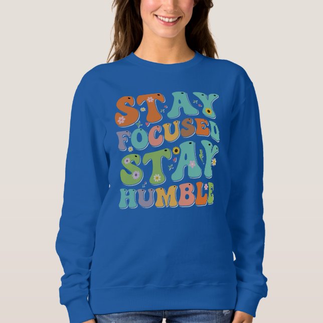 Fokussiert Bleibe Humble Motivierend Quotes bleibe Sweatshirt (Vorderseite)