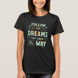 Folge deinen Träumen, sie kennen den Weg Inspirati T-Shirt