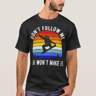 Folge mir nicht, dass du es Snowboard machen wirst T-Shirt