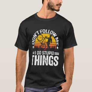 Folge mir nicht, dass ich dumme Dinge fahrradfahre T-Shirt