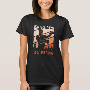 Folge mir nicht, dass ich dumme Dinge mache, die D T-Shirt