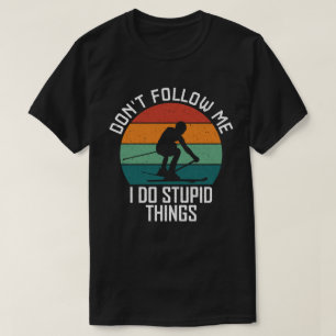 Folge mir nicht, dass ich dumme Sachen mache, die T-Shirt