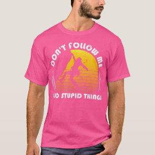 Folge Mir Nicht, Ich Mache Dumme Dinge Beim Klette T-Shirt
