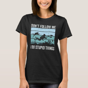 Folge mir nicht, ich mache dumme Dinge beim Tauche T-Shirt