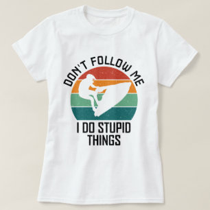 Folge mir nicht, ich mache dumme Dinge Jet-Ski-Lie T-Shirt