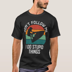 Folge mir nicht, ich mache dumme Dinge Jet-Ski-Lie T-Shirt