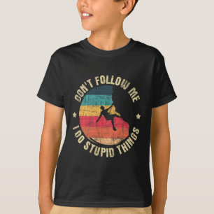 Folge mir nicht, ich mache dumme Dinge - Kletterst T-Shirt