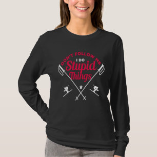 Folge mir nicht, ich mache dumme Dinge Skifahrer W T-Shirt