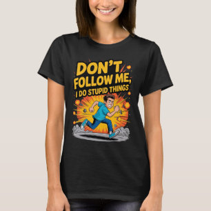 Folge mir nicht, ich mache dumme Dinge T-Shirt