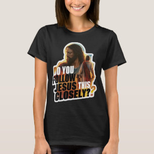 Folgen Sie Jesus so eng Christlich T-Shirt