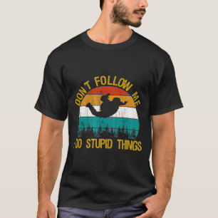 Folgen Sie mir nicht Ich tue dumme Dinge Skydiving T-Shirt