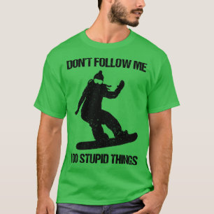 Folgen Sie mir nicht Ich tue dumme Dinge Snowboard T-Shirt