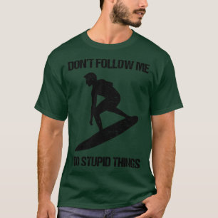 Folgen Sie mir nicht Ich tue dumme Dinge Surf IX T-Shirt