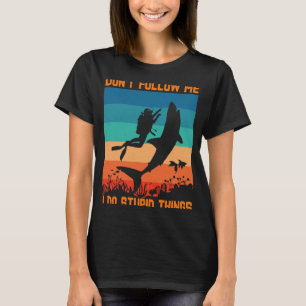 Folgen Sie mir nicht, ich tue dumme Dinge, Tauchsp T-Shirt