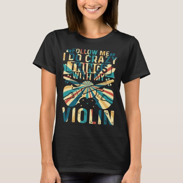 Follow Me I Do Crazy Things With My Violin Crazy V T-Shirt (Vorderseite)