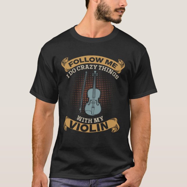 Follow Me I Do Crazy Things With My Violin Violini T-Shirt (Vorderseite)