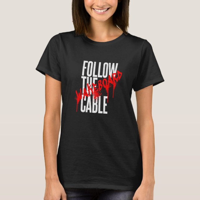 Follow the Cable Wakeboard Water Sports Wakeskate  T-Shirt (Vorderseite)