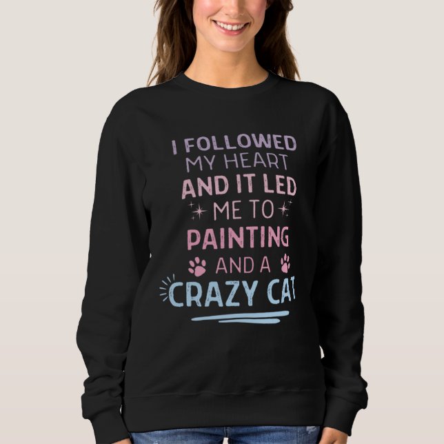 Followed My Heart It Led Me To Painting And A Craz Sweatshirt (Vorderseite)