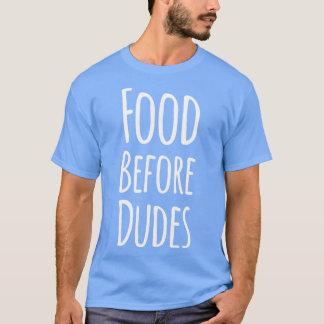 Food before dudes  T-Shirt