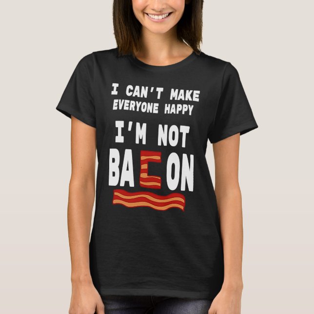 Food Pun I'm Not Bacon I Can't Make Everyone Happy T-Shirt (Vorderseite)