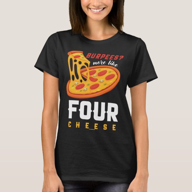 Foodie Food  Workout Burpees more like four cheese T-Shirt (Vorderseite)