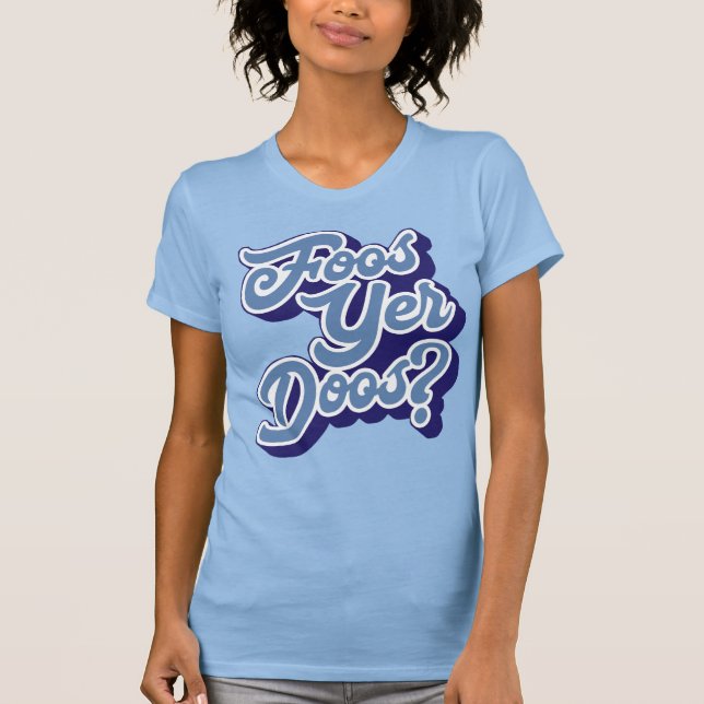 Foos Yer Doos? Doric Dialect Tee Shirt, schottisch (Vorderseite)