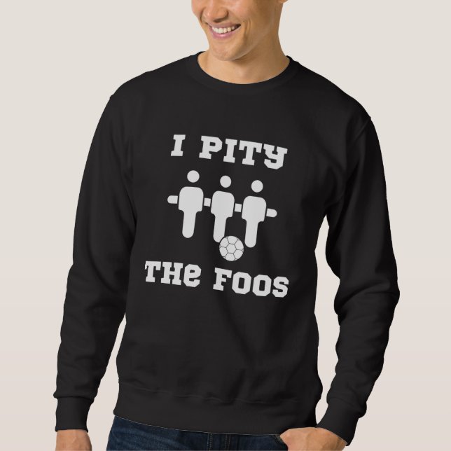 Foosball  I Pity the Foos Sweatshirt (Vorderseite)