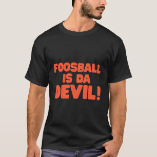 Foosball is Da Devil Dumb Movie Quotes T-Shirt