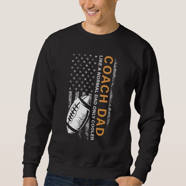 Football Coach Dad Like A Normal Dad Only Cooler U Sweatshirt (Vorderseite)