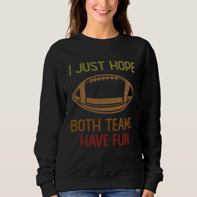 Football Sayings I Just Hope Both Teams Have Fun   Sweatshirt (Vorderseite)