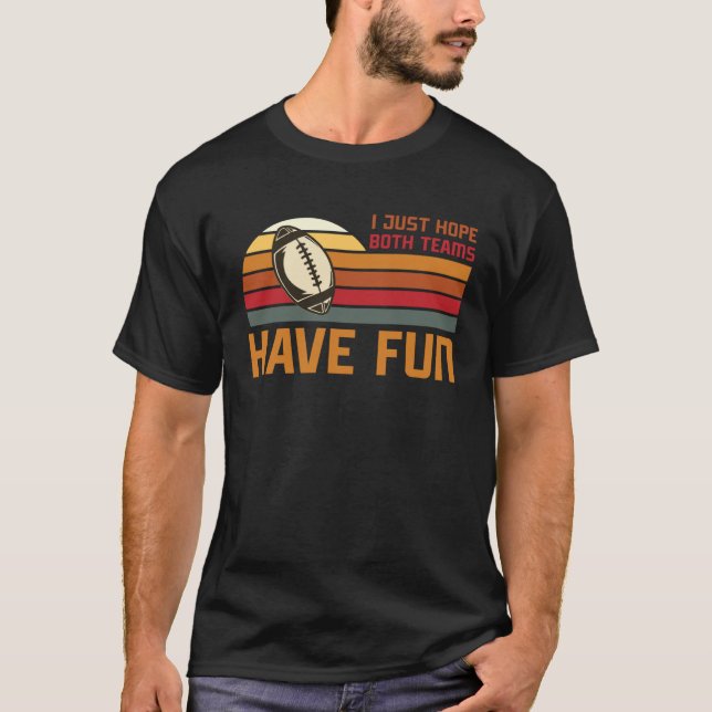 Football Sayings I Just Hope Both Teams Have Fun T-Shirt (Vorderseite)