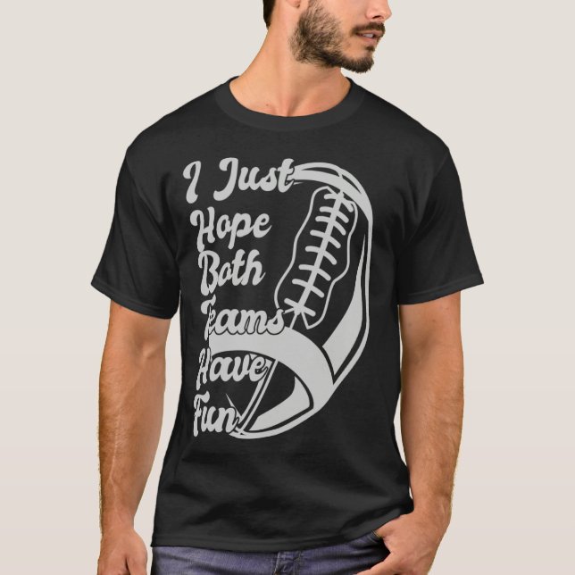 Football Sayings I Just Hope Both Teams Have Fun T-Shirt (Vorderseite)