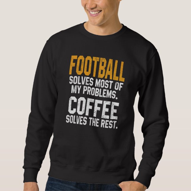 Football Solves My Problems Coffee  Football Fanta Sweatshirt (Vorderseite)