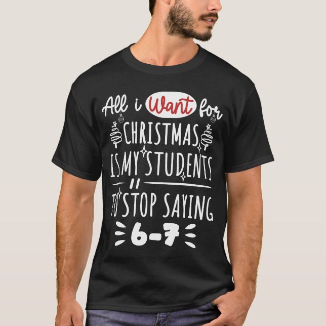  For Christmas is my students is stop saying 67 T-Shirt (Vorderseite)