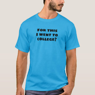 For This I Went to College? Funny T-Shirt