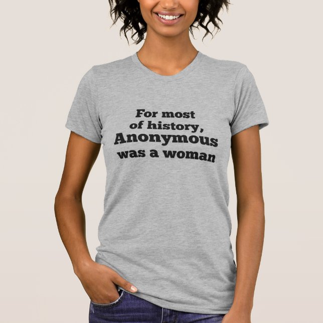 For woman most of history, Anonymous was zu T-Shirt (Vorderseite)