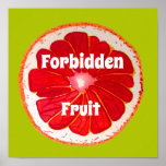 Forbidden Fruit slogan Pop art pink grapefruit Poster<br><div class="desc">Forbidden Fruit quote with cute and colourful vibrant pink grapefruit fruit slice from an original painting by artist Sacha Grossel. This large pop art style fruit is pink orange and very bright and colourful against a customisable pine lime coloured background. Quirky and original.</div>