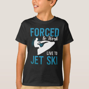 Forced To Work Live To Jet Ski Jet Skiing Jetski T-Shirt