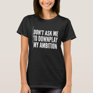 Fordern Sie Mich Nicht Auf Meine Ambitionen Herunt T-Shirt