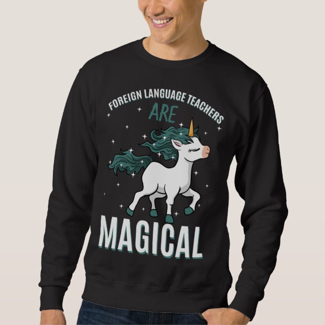 Foreign Language Teachers Are Magical Unicorn Job  Sweatshirt (Vorderseite)