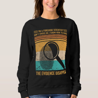 Forensic Scientist Evidence Disappear Evidence Tec Sweatshirt