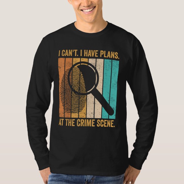 Forensic Scientist I Have Plans At The Crime Scene T-Shirt (Vorderseite)