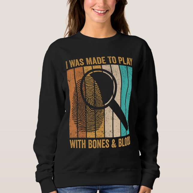 Forensic Scientist I Was Made To Play With Bones & Sweatshirt (Vorderseite)
